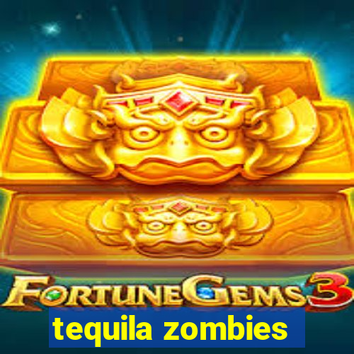 tequila zombies